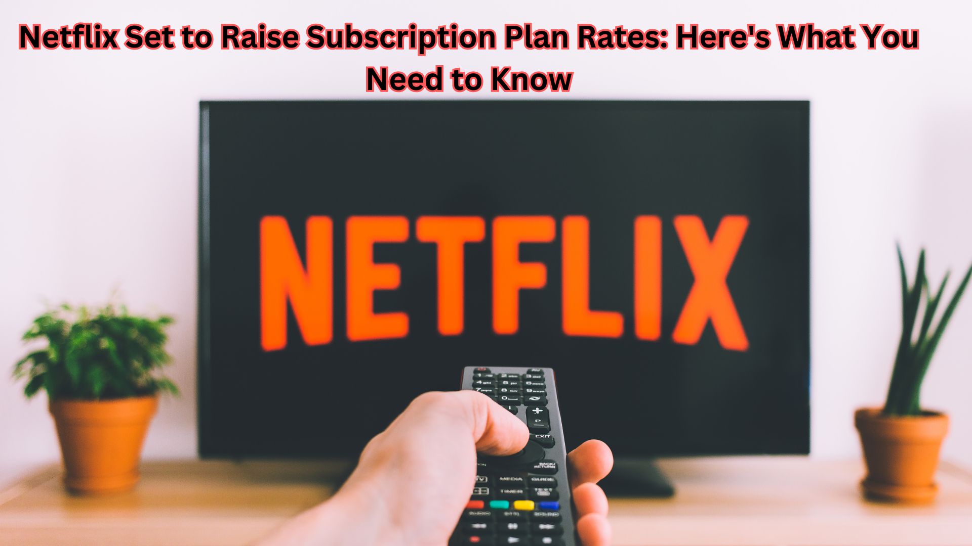 Netflix Set to Raise Subscription Plan Rates: Here's What You Need to Know