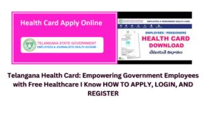 Telangana Health Card: Empowering Government Employees with Free Healthcare I Know HOW TO APPLY, LOGIN, AND REGISTER