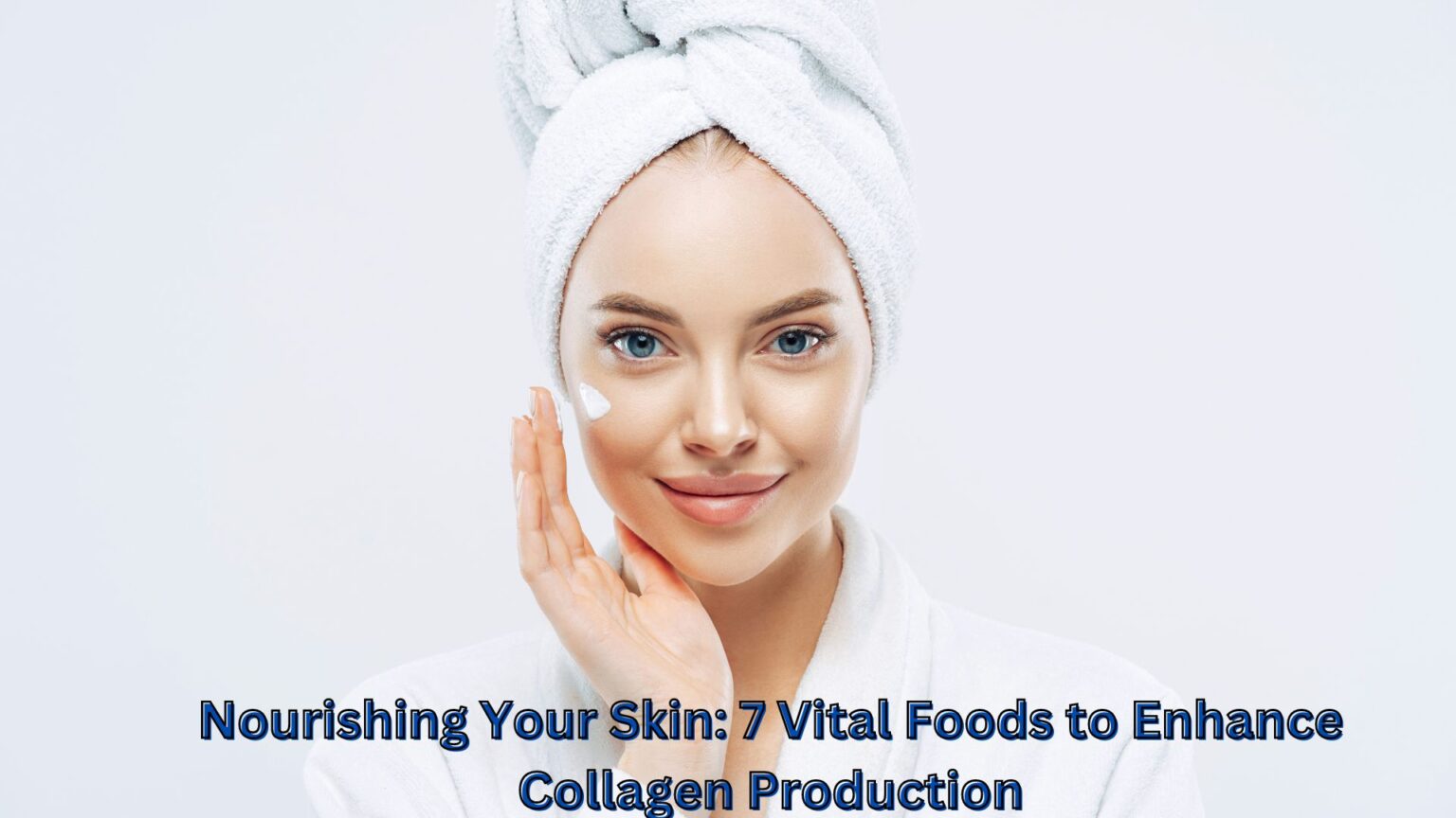 Nourishing Your Skin 7 Vital Foods To Enhance Collagen Production