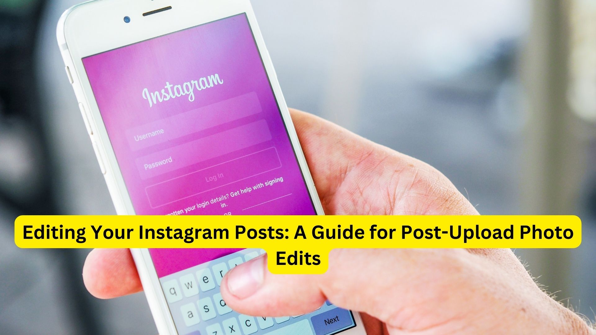 Editing Your Instagram Posts: A Guide for Post-Upload Photo Edits