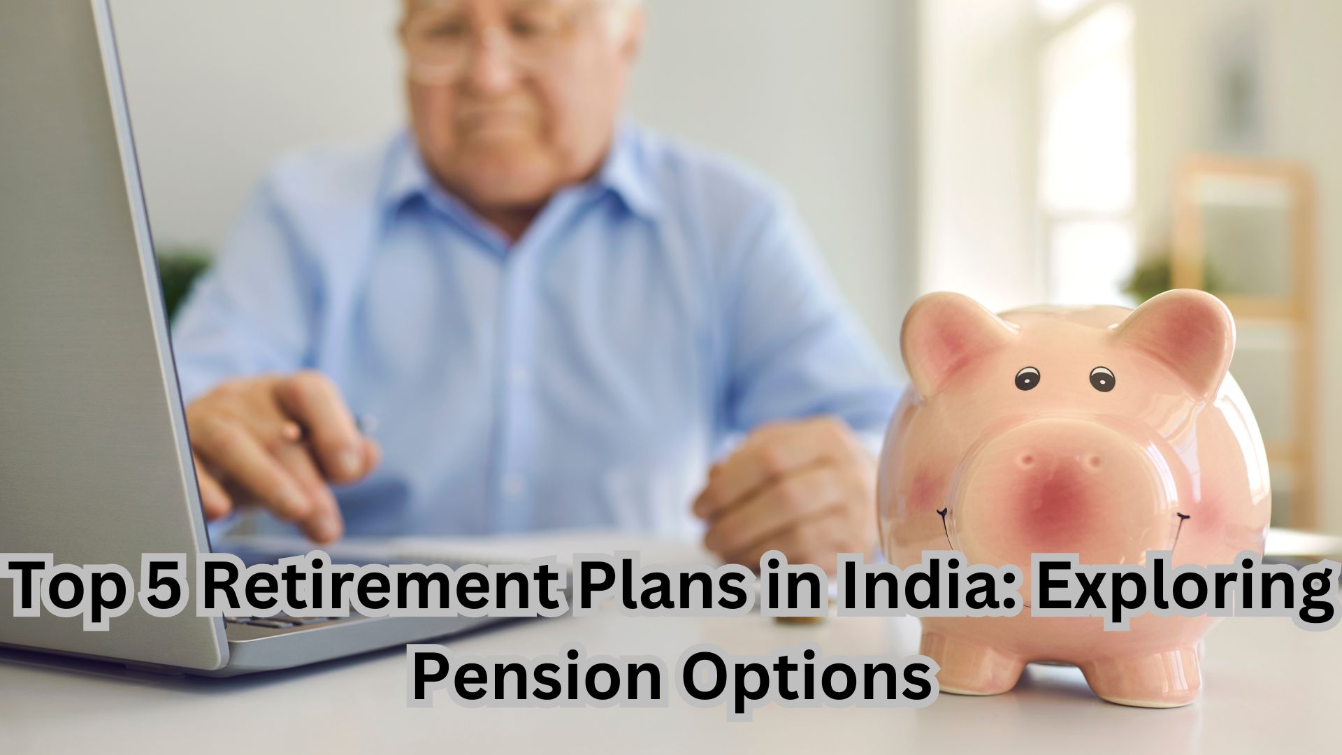 Top 5 Retirement Plans in India: Exploring Pension Options