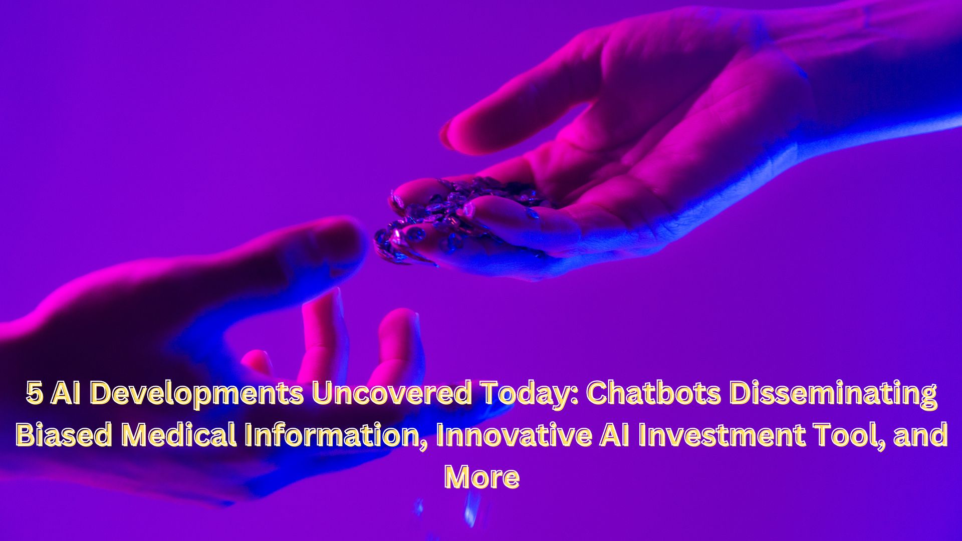 5 AI Developments Uncovered Today: Chatbots Disseminating Biased Medical Information, Innovative AI Investment Tool, and More
