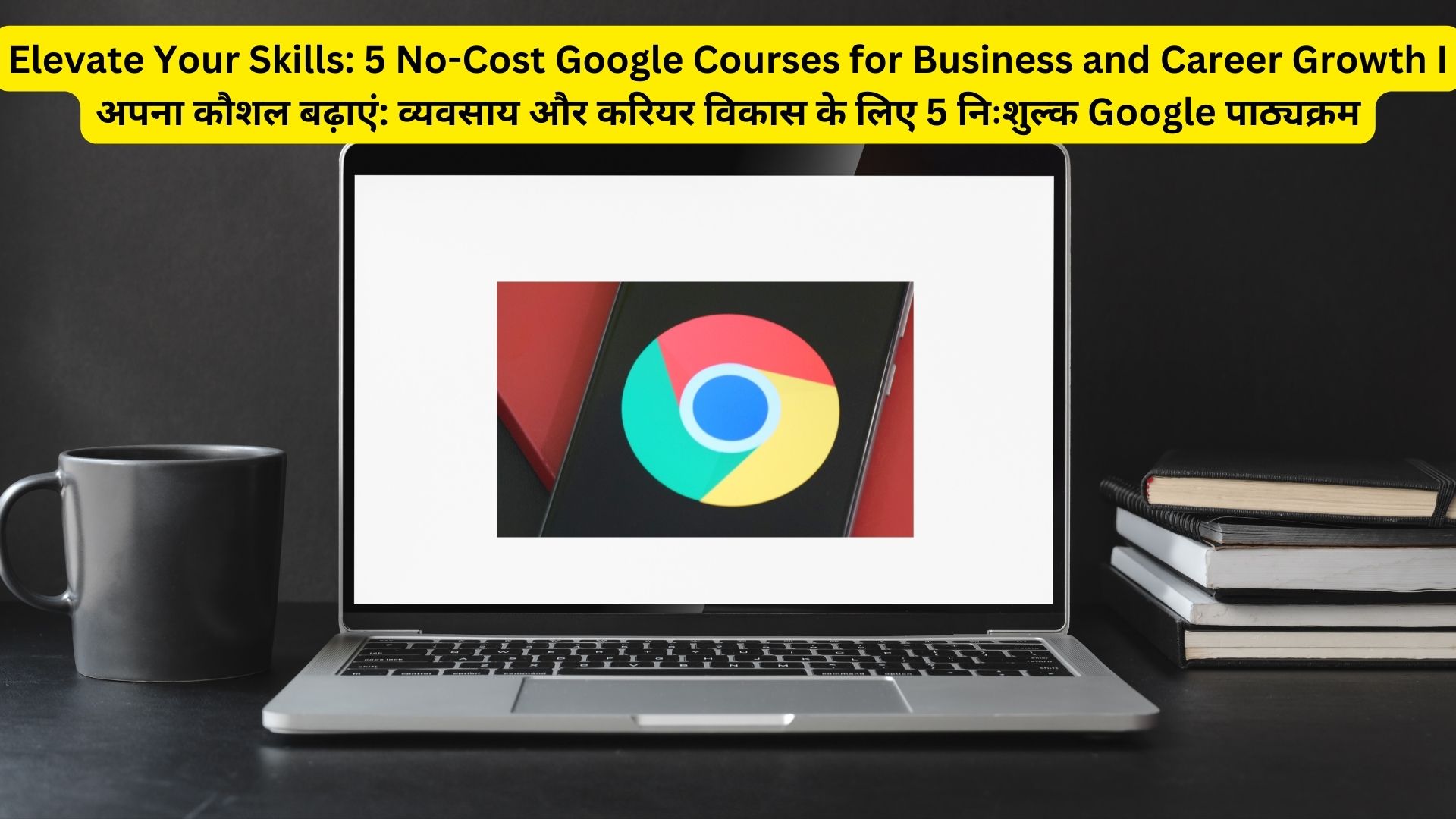 Elevate Your Skills: 5 No-Cost Google Courses for Business and Career Growth I अपना कौशल बढ़ाएं: व्यवसाय और करियर विकास के लिए 5 निःशुल्क Google पाठ्यक्रम