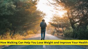 How Walking Can Help You Lose Weight and Improve Your Health