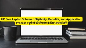 UP Free Laptop Scheme : Eligibility, Benefits, and Application Process I यूपी में फ्री लैपटॉप के लिए अप्लाई करें