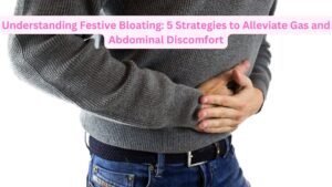 Understanding Festive Bloating: 5 Strategies to Alleviate Gas and Abdominal Discomfort