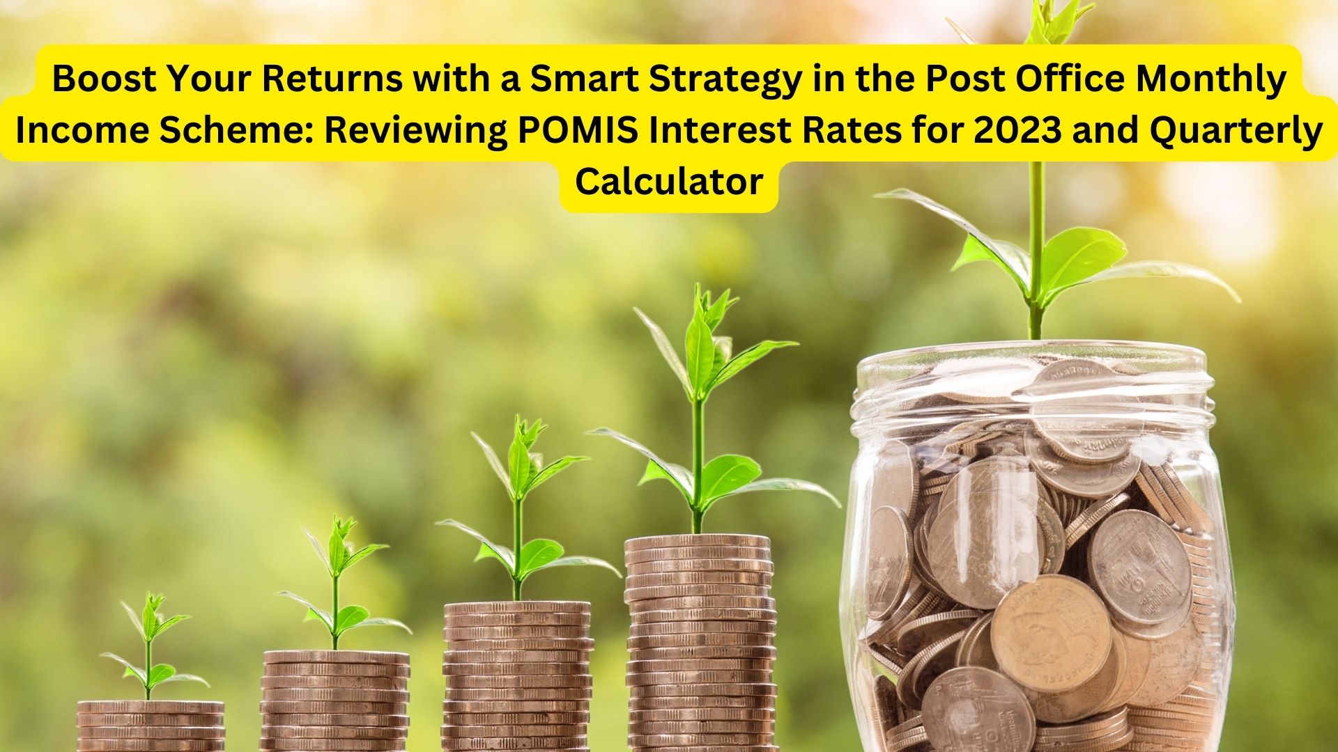 Boost Your Returns with a Smart Strategy in the Post Office Monthly Income Scheme: Reviewing POMIS Interest Rates for 2023 and Quarterly Calculator