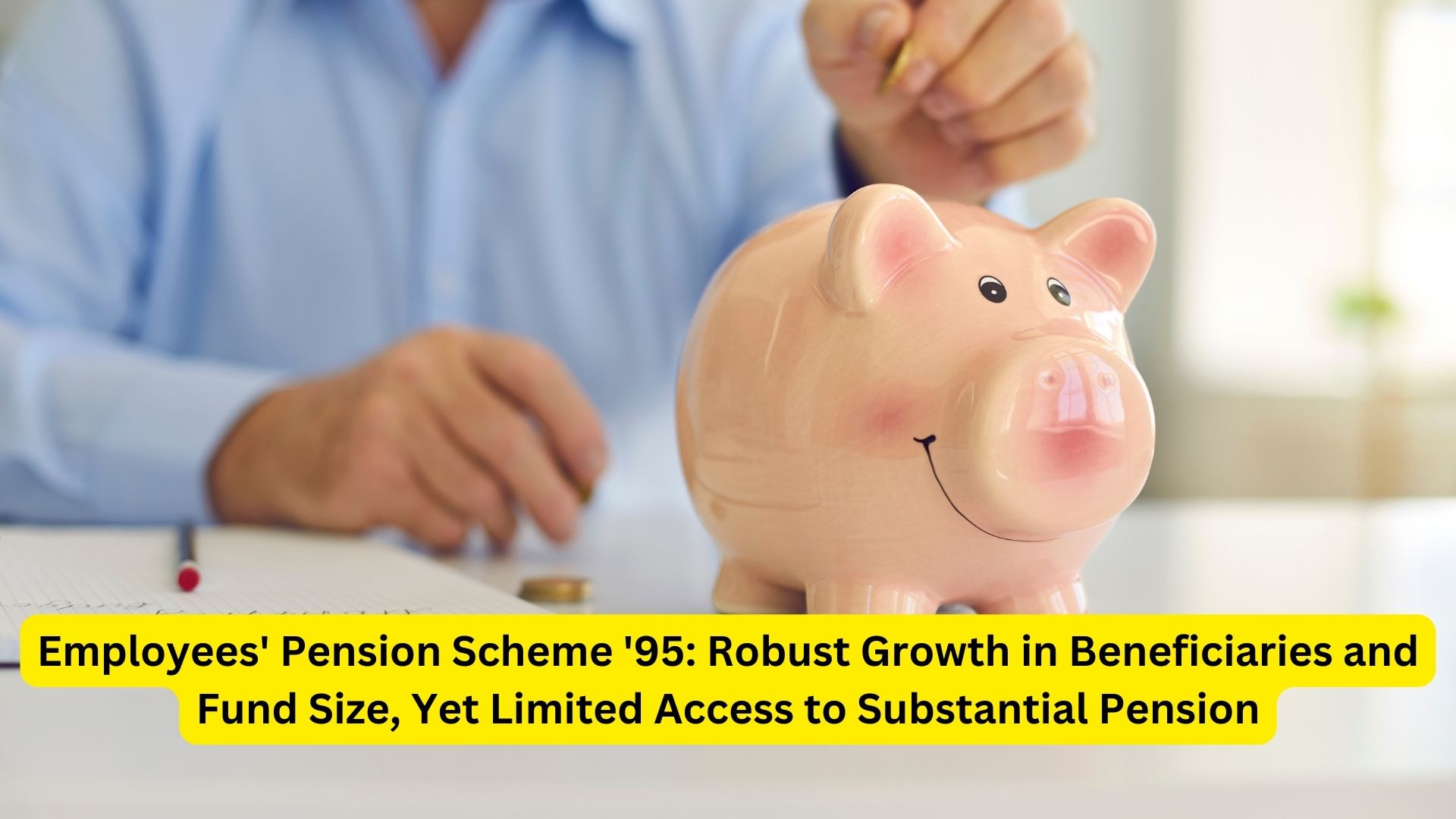 Employees' Pension Scheme '95: Robust Growth in Beneficiaries and Fund Size, Yet Limited Access to Substantial Pension