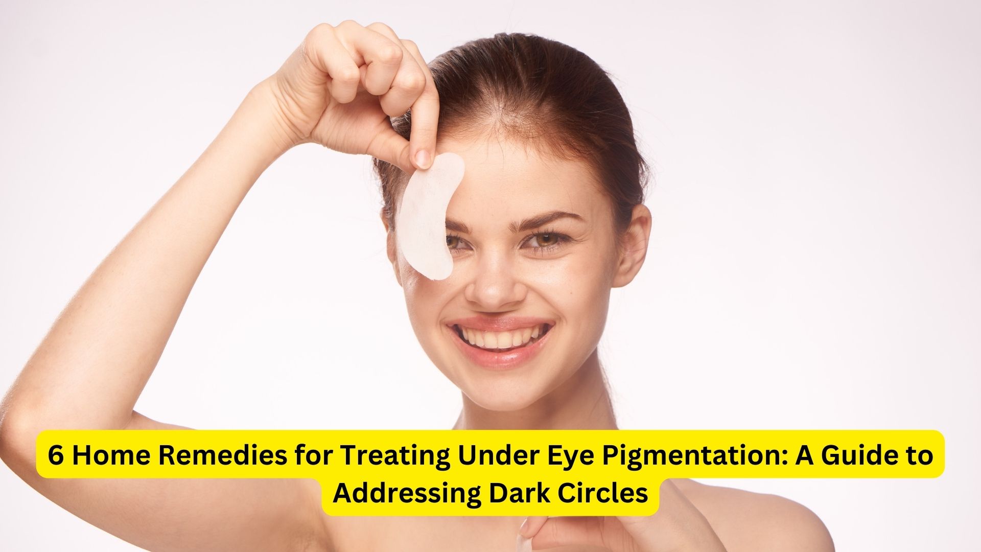 6 Home Remedies for Treating Under Eye Pigmentation: A Guide to Addressing Dark Circles
