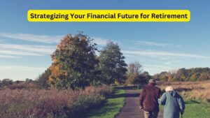 Strategizing Your Financial Future for Retirement