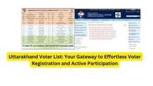 Uttarakhand Voter List: Your Gateway to Effortless Voter Registration and Active Participation