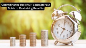 Optimizing the Use of SIP Calculators: A Guide to Maximizing Benefits