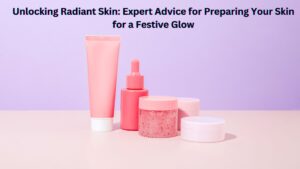 Unlocking Radiant Skin: Expert Advice for Preparing Your Skin for a Festive Glow