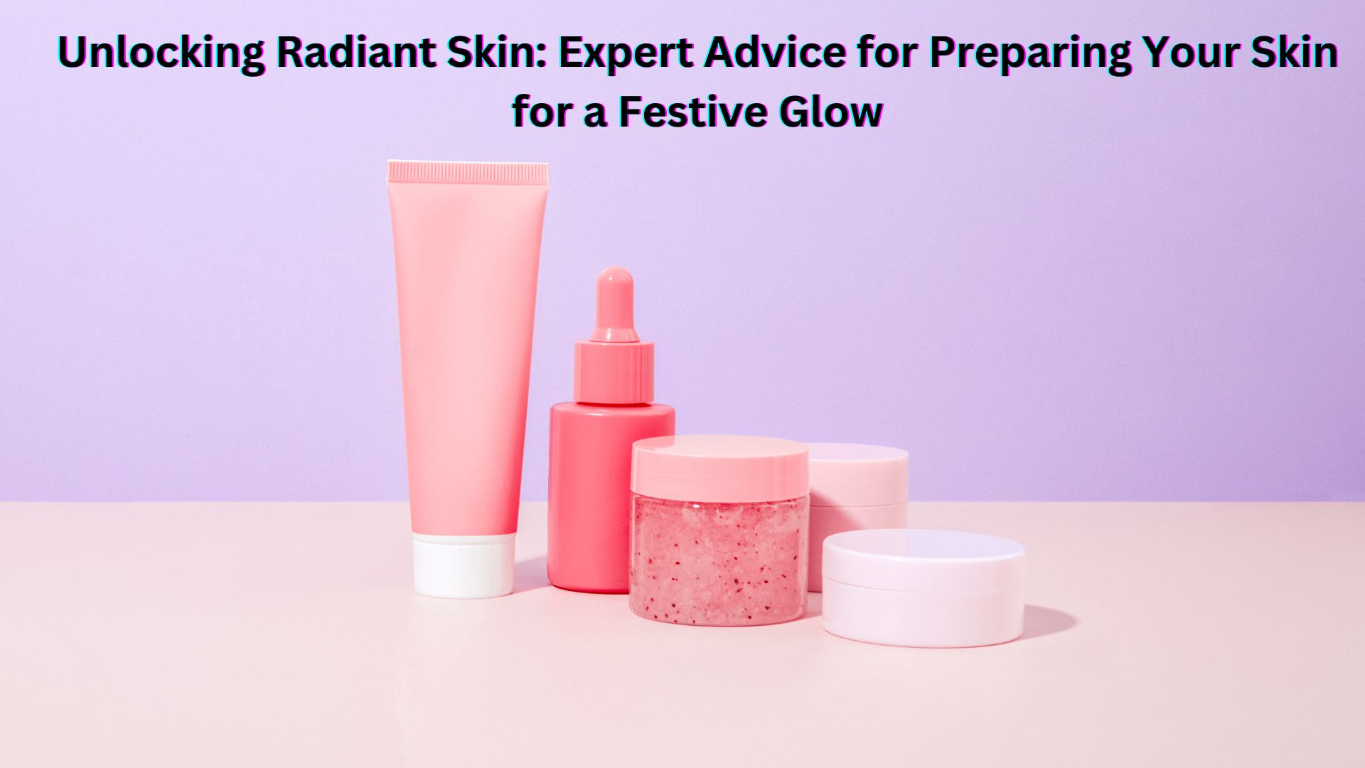 Unlocking Radiant Skin: Expert Advice for Preparing Your Skin for a Festive Glow