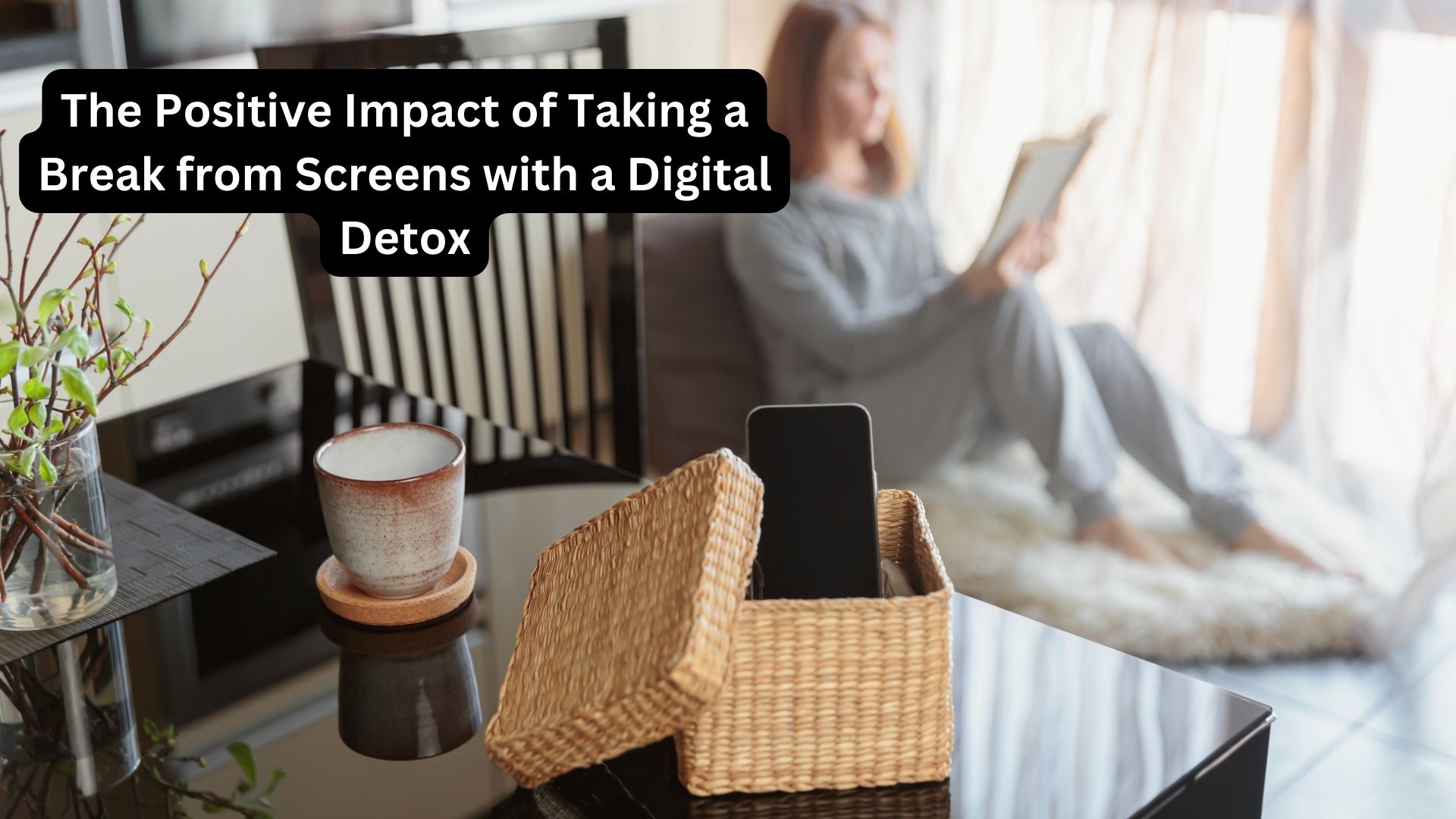 The Positive Impact of Taking a Break from Screens with a Digital Detox