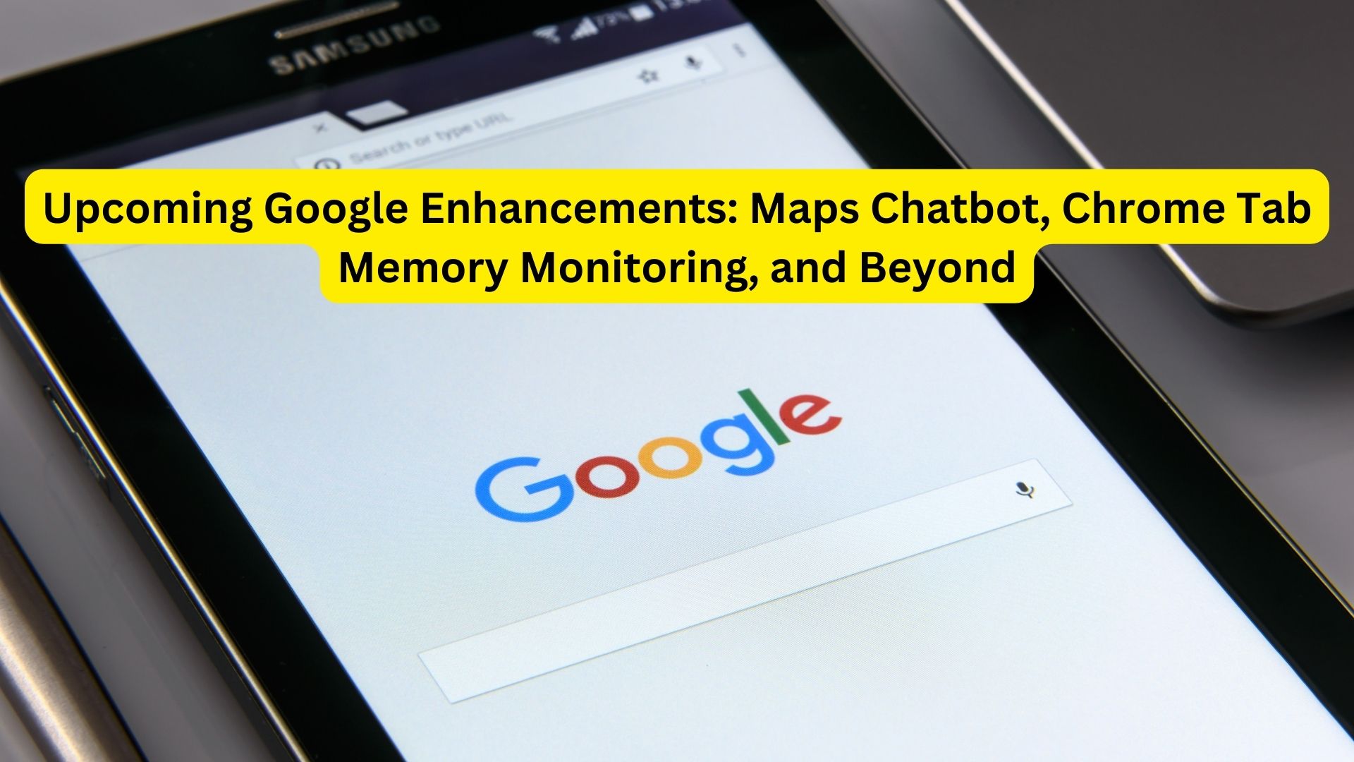 Upcoming Google Enhancements: Maps Chatbot, Chrome Tab Memory Monitoring, and Beyond