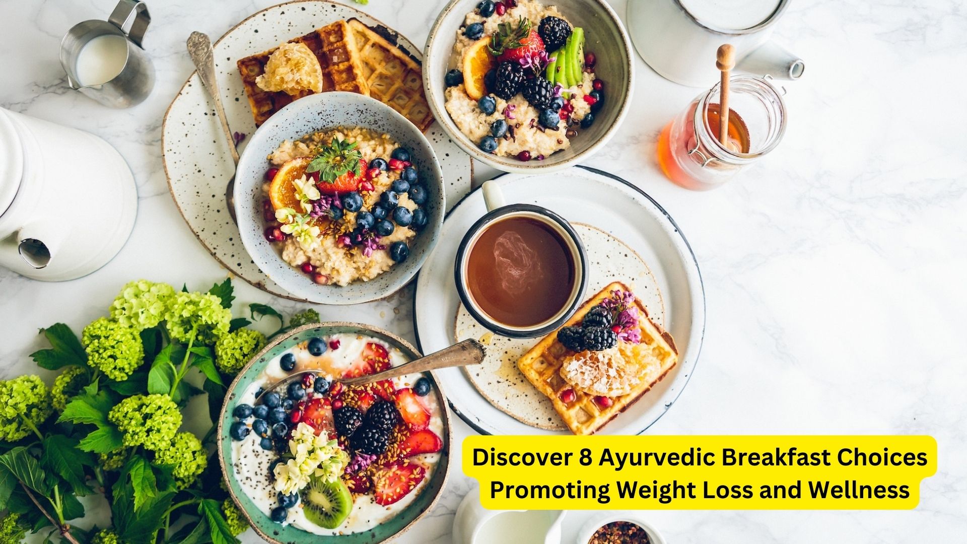 Discover 8 Ayurvedic Breakfast Choices Promoting Weight Loss and Wellness