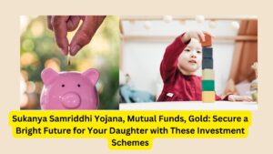 Sukanya Samriddhi Yojana, Mutual Funds, Gold: Secure a Bright Future for Your Daughter with These Investment Schemes