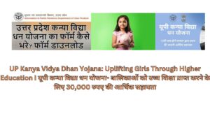 UP Kanya Vidya Dhan Yojana: Uplifting Girls Through Higher Education I यूपी कन्या विद्या धन योजना- बालिकाओं को उच्च शिक्षा प्राप्त करने के लिए 30,000 रुपए की आर्थिक सहायता