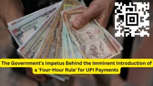 The Government's Impetus Behind the Imminent Introduction of a 'Four-Hour Rule' for UPI Payments