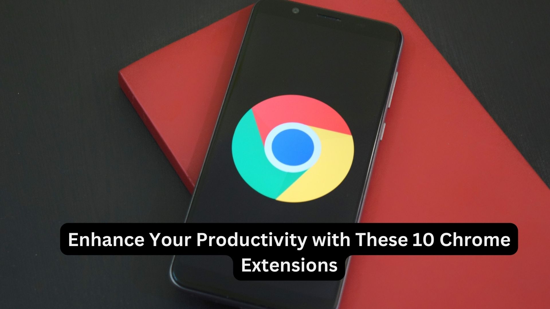 Enhance Your Productivity with These 10 Chrome Extensions