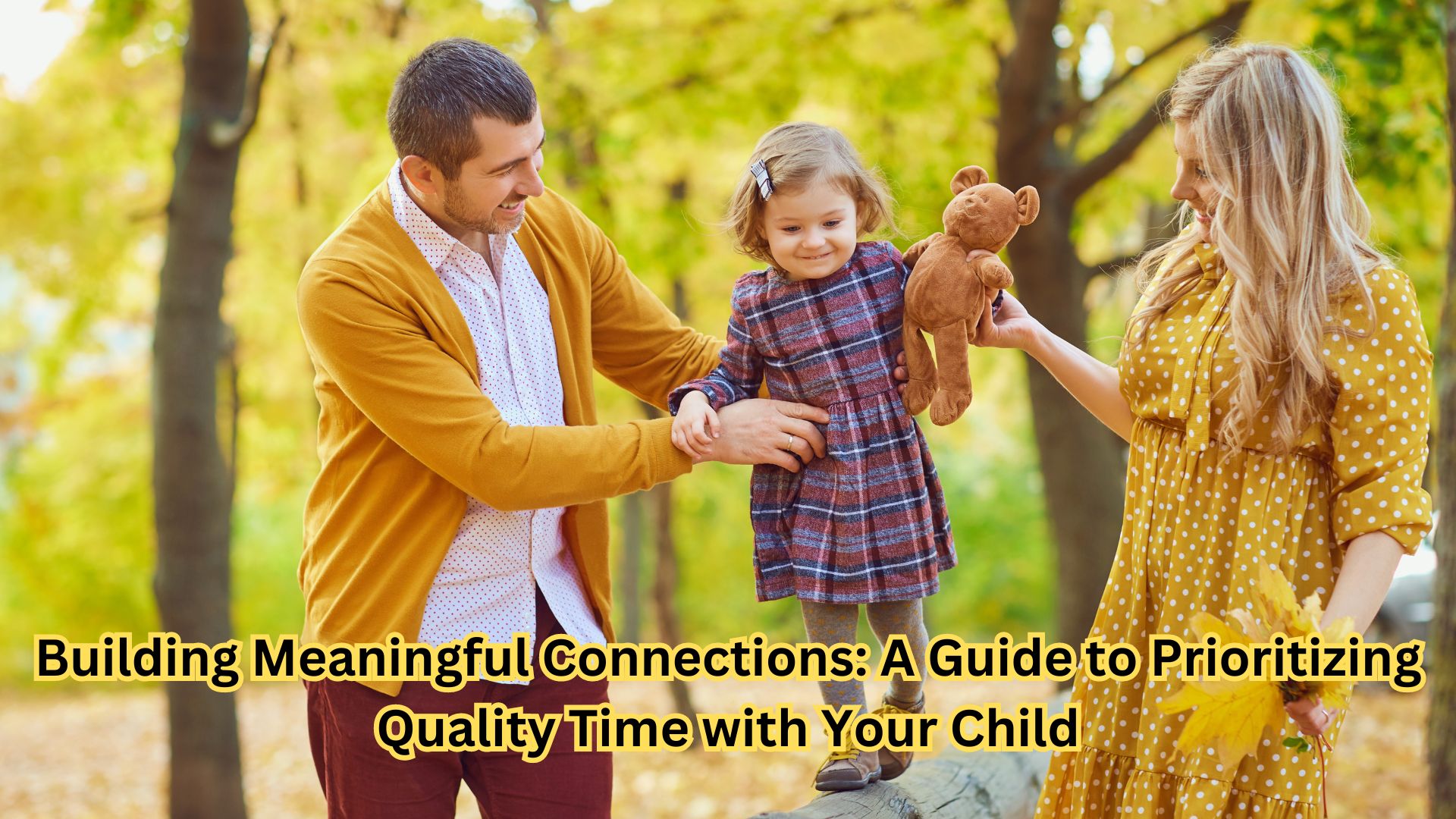 Building Meaningful Connections: A Guide to Prioritizing Quality Time with Your Child