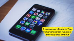 6 Unnecessary Features Your Smartphone Can Function Perfectly Well Without