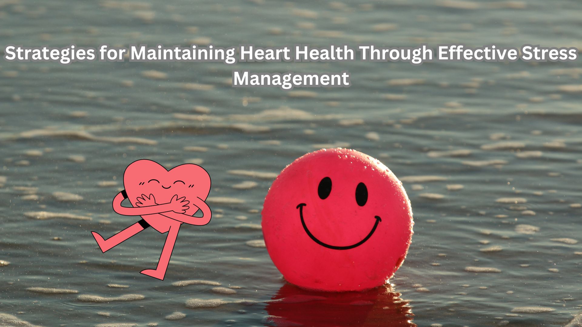 Strategies for Maintaining Heart Health Through Effective Stress Management