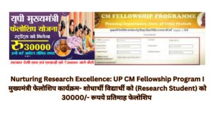 Nurturing Research Excellence: UP CM Fellowship Program I मुख्यमंत्री फेलोशिप कार्यक्रम- शोधार्थी विद्यार्थी को (Research Student) को 30000/- रूपये प्रतिमाह फेलोशिप
