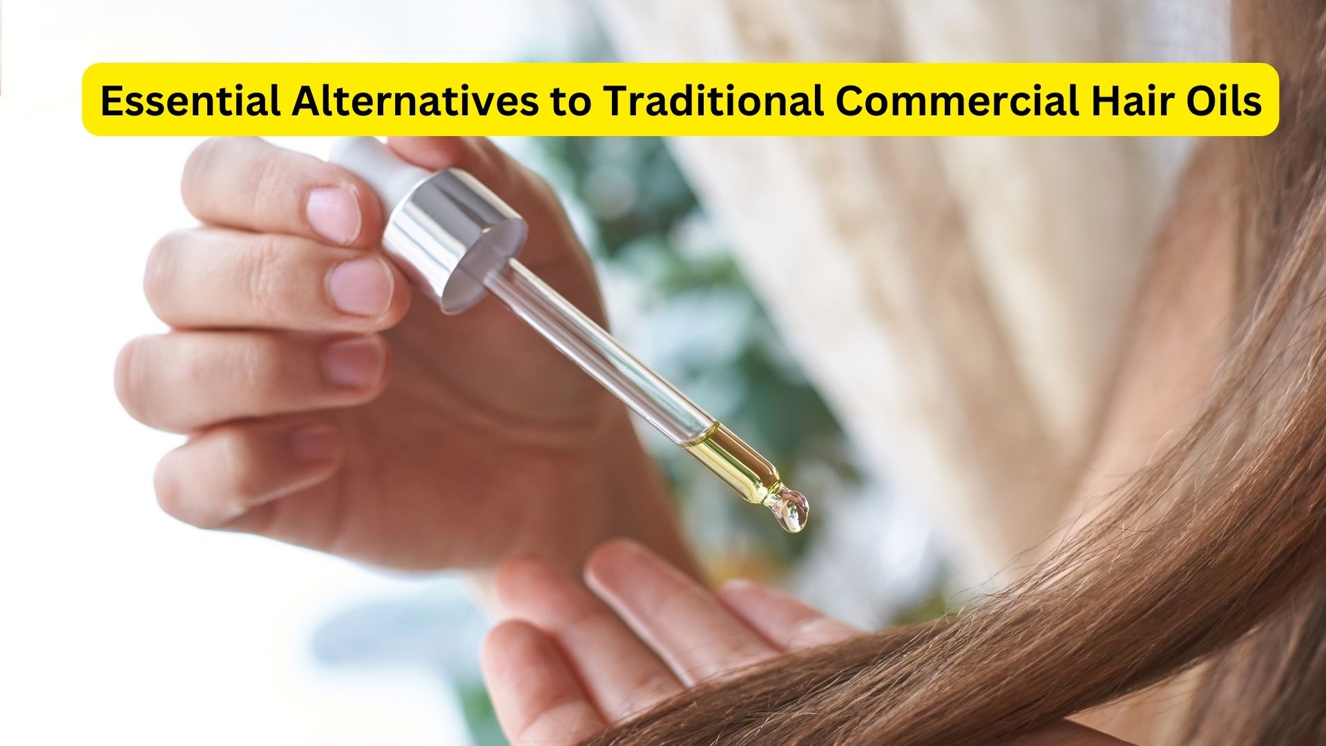 Essential Alternatives to Traditional Commercial Hair Oils