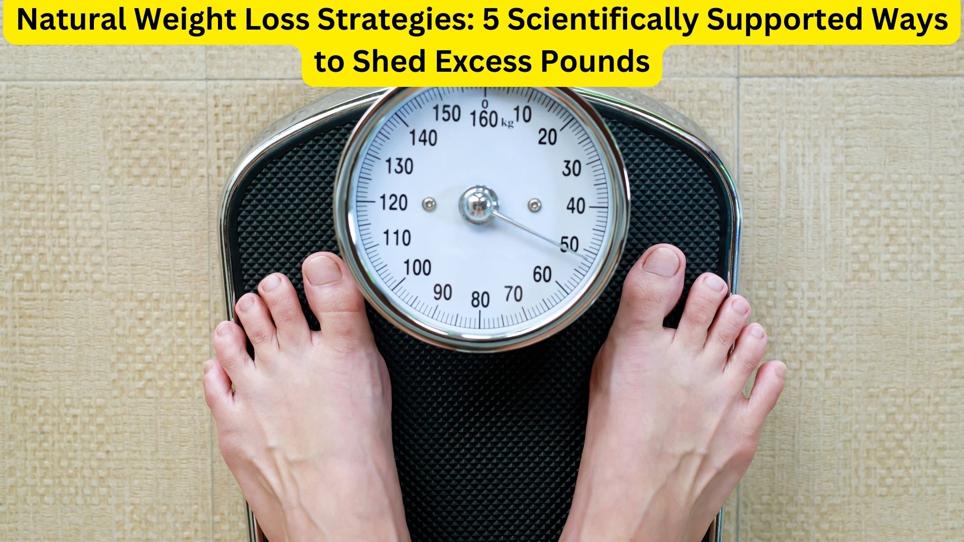 Natural Weight Loss Strategies: 5 Scientifically Supported Ways to Shed Excess Pounds