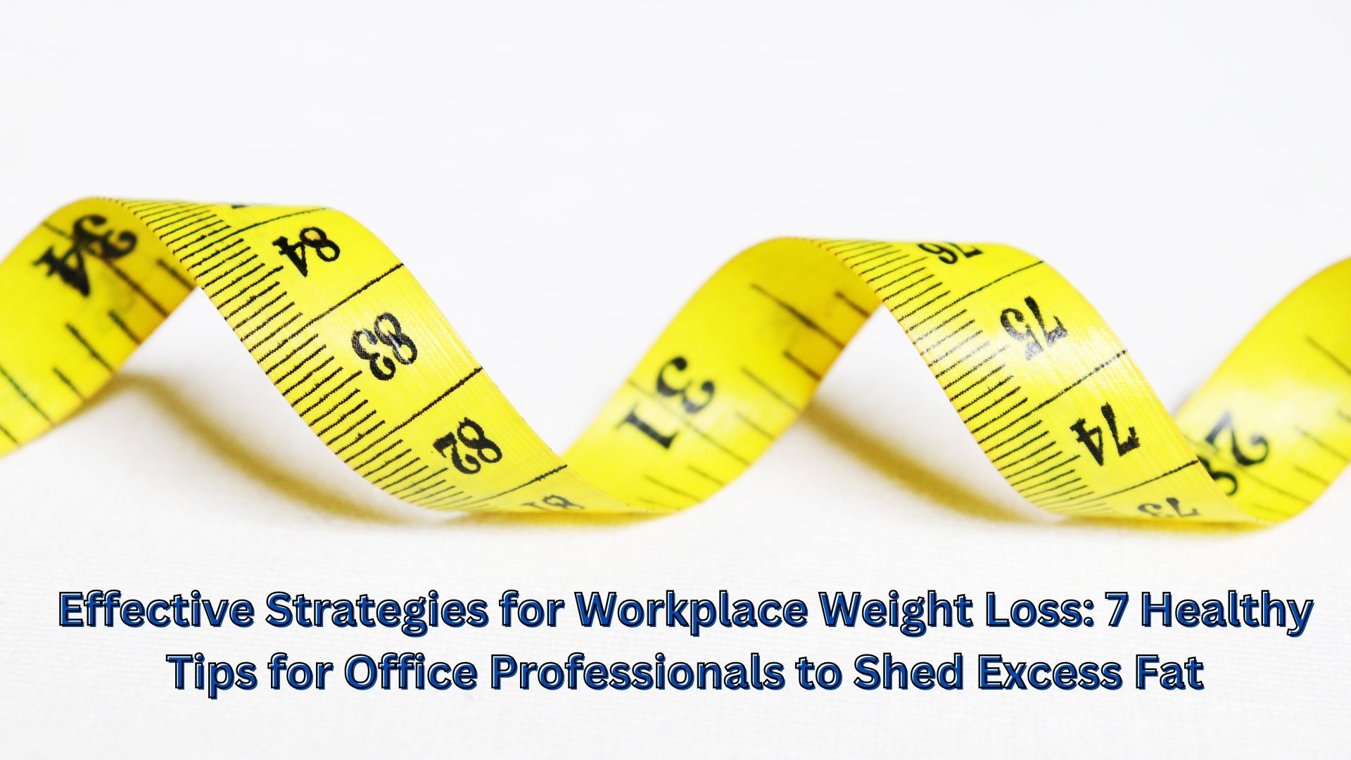 Effective Strategies for Workplace Weight Loss: 7 Healthy Tips for Office Professionals to Shed Excess Fat