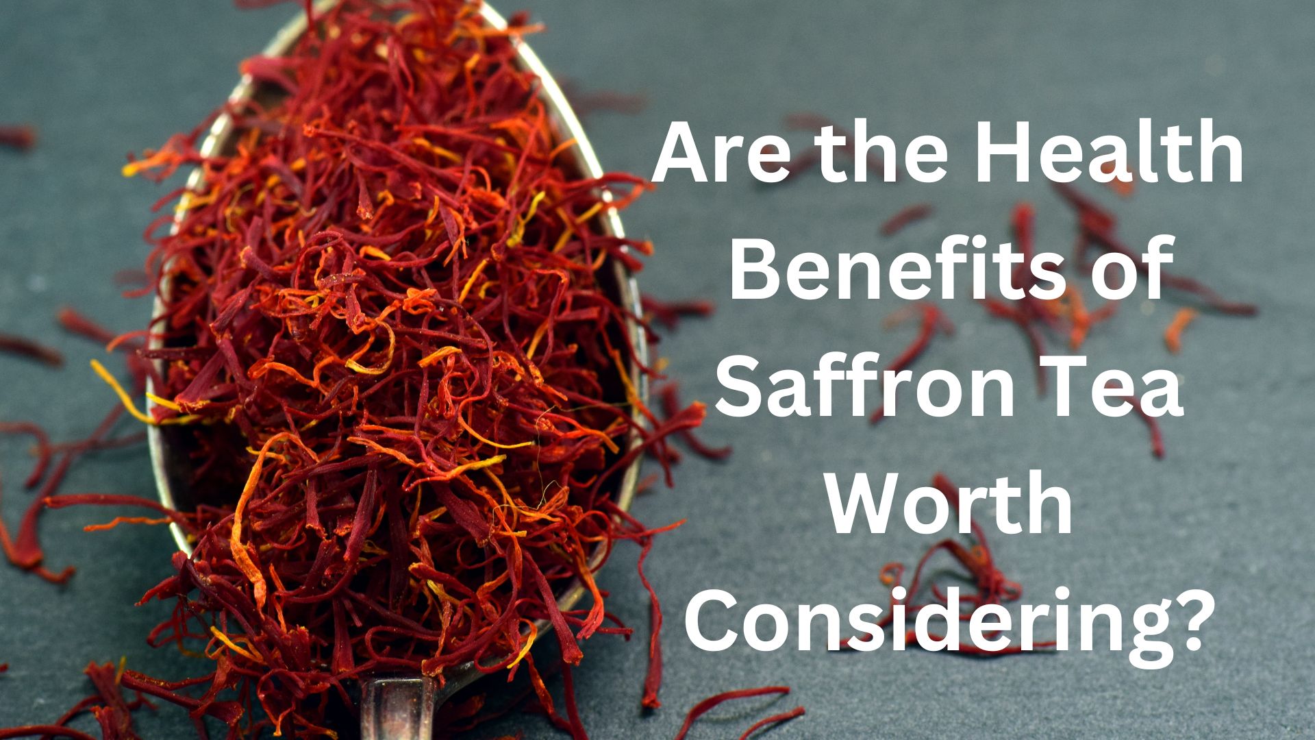 Are the Health Benefits of Saffron Tea Worth Considering?