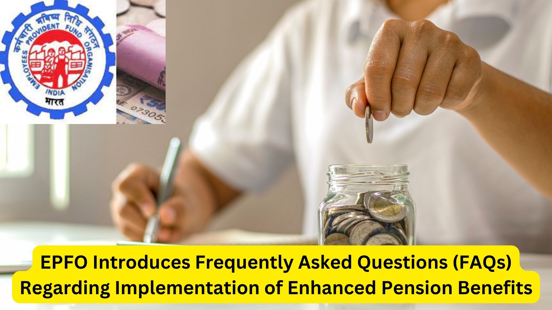 EPFO Introduces Frequently Asked Questions (FAQs) Regarding Implementation of Enhanced Pension Benefits