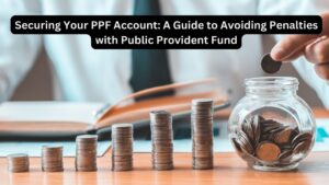 Securing Your PPF Account: A Guide to Avoiding Penalties with Public Provident Fund