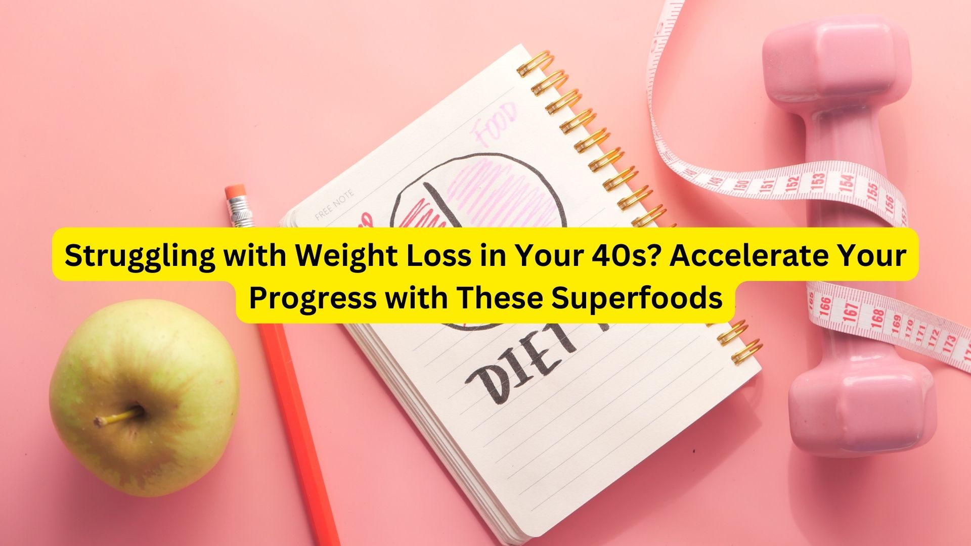 Struggling with Weight Loss in Your 40s? Accelerate Your Progress with These Superfoods
