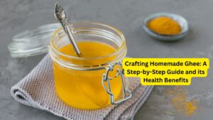 Crafting Homemade Ghee: A Step-by-Step Guide and its Health Benefits