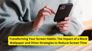 Transforming Your Screen Habits: The Impact of a Black Wallpaper and Other Strategies to Reduce Screen Time
