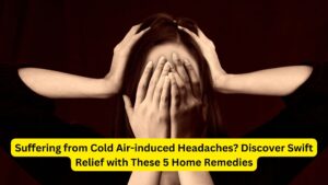 Suffering from Cold Air-induced Headaches? Discover Swift Relief with These 5 Home Remedies