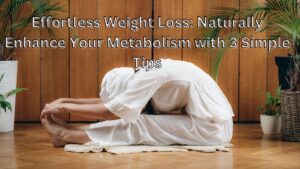 Effortless Weight Loss: Naturally Enhance Your Metabolism with 3 Simple Tips