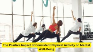 The Positive Impact of Consistent Physical Activity on Mental Well-Being