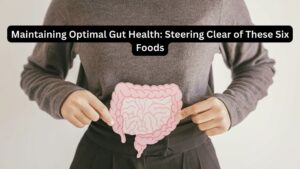 Maintaining Optimal Gut Health: Steering Clear of These Six Foods