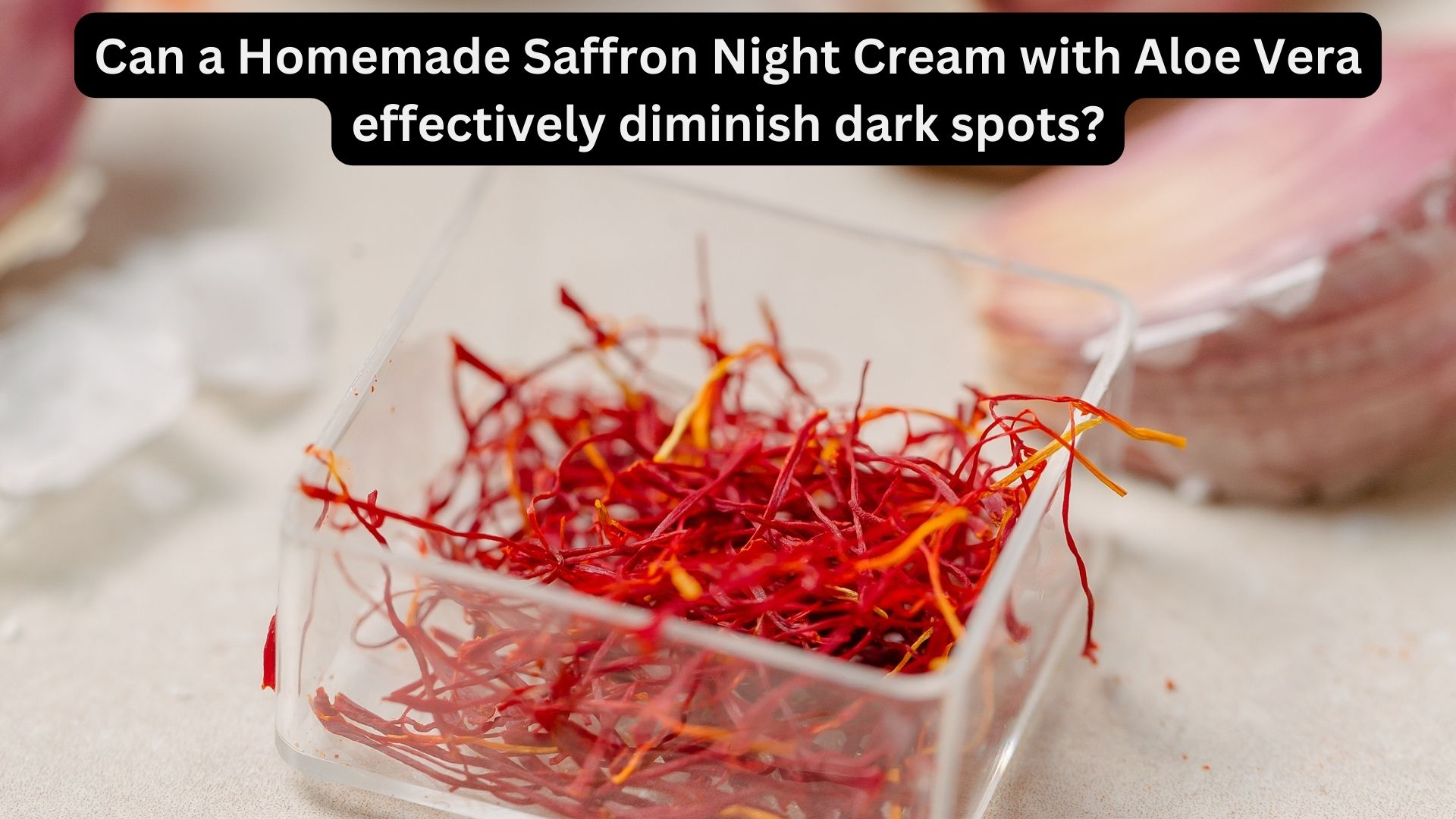 Can a Homemade Saffron Night Cream with Aloe Vera effectively diminish