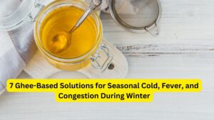 7 Ghee-Based Solutions for Seasonal Cold, Fever, and Congestion During Winter
