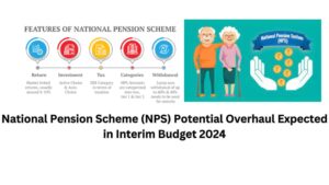 National Pension Scheme (NPS) Potential Overhaul Expected in Interim Budget 2024