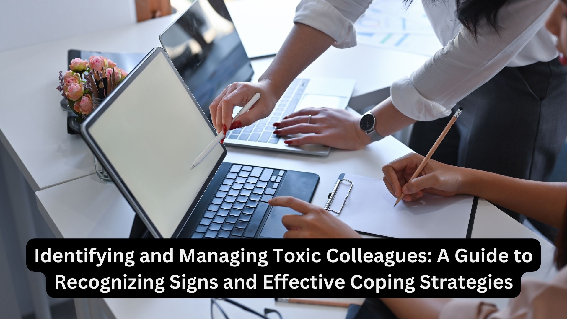 Identifying and Managing Toxic Colleagues: A Guide to Recognizing Signs and Effective Coping Strategies