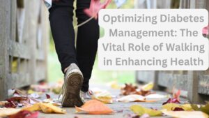 Optimizing Diabetes Management: The Vital Role of Walking in Enhancing Health