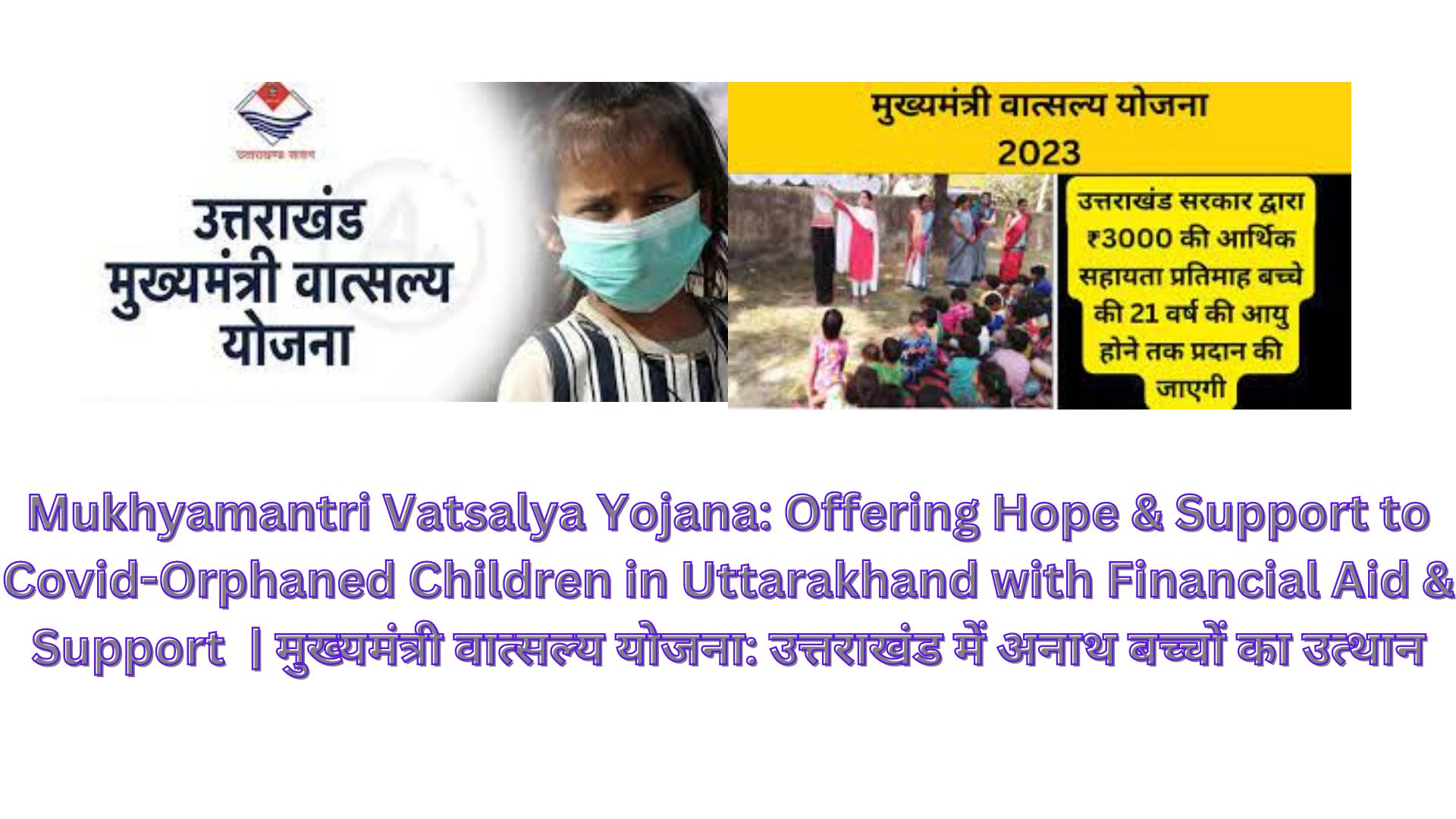 Mukhyamantri Vatsalya Yojana: Offering Hope & Support to Covid-Orphaned Children in Uttarakhand with Financial Aid & Support | मुख्यमंत्री वात्सल्य योजना: उत्तराखंड में अनाथ बच्चों का उत्थान