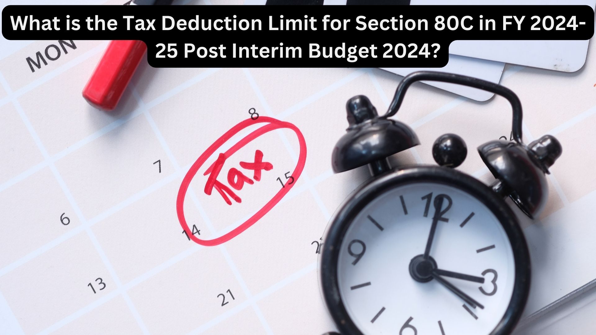 What is the Tax Deduction Limit for Section 80C in FY 2024-25 Post Interim Budget 2024?