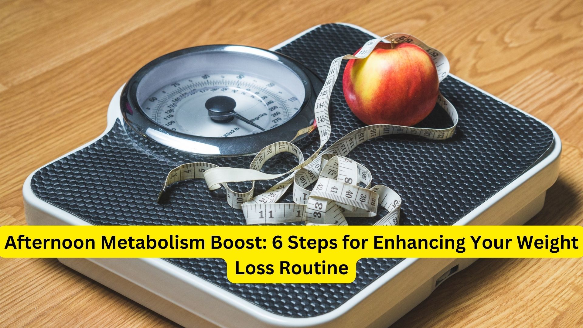 Afternoon Metabolism Boost: 6 Steps for Enhancing Your Weight Loss Routine